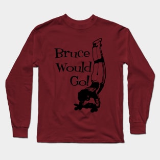 Bruce Logan Would Go! Long Sleeve T-Shirt